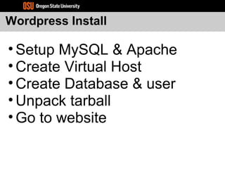 Wordpress Install
• Setup MySQL & Apache
• Create Virtual Host
• Create Database & user
• Unpack tarball
• Go to website
 