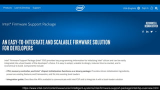 https://www.intel.com/content/www/us/en/intelligent-systems/intel-firmware-support-package/intel-fsp-overview.html
 
