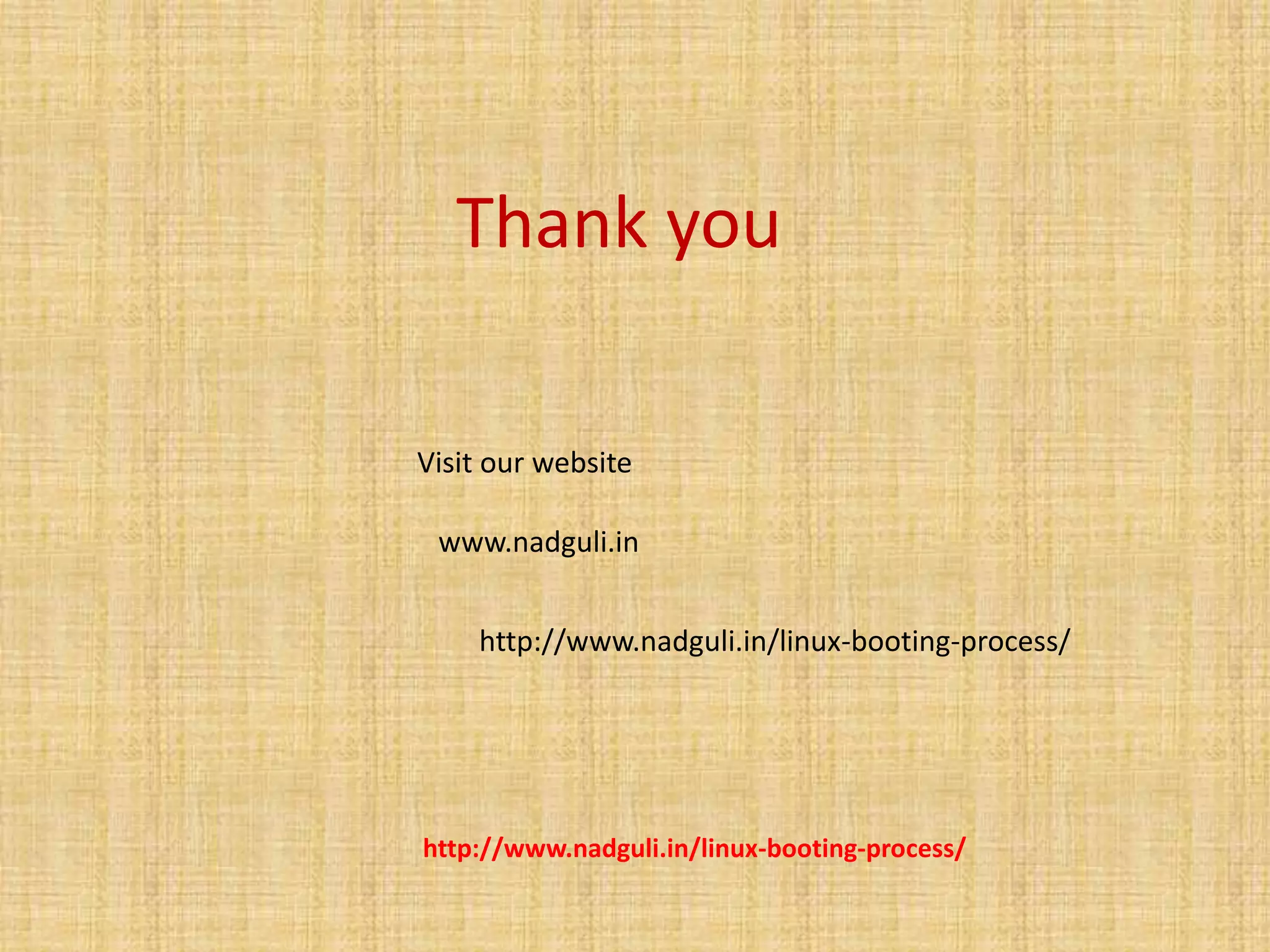 Thank you
Visit our website
www.nadguli.in
http://www.nadguli.in/linux-booting-process/
http://www.nadguli.in/linux-booting-process/