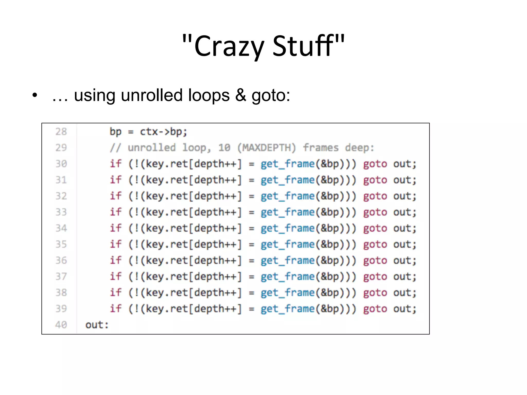 "Crazy	
  Stuﬀ"	
  
•  … using unrolled loops & goto:
 