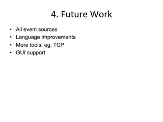 4.	
  Future	
  Work	
  
•  All event sources
•  Language improvements
•  More tools: eg, TCP
•  GUI support
 