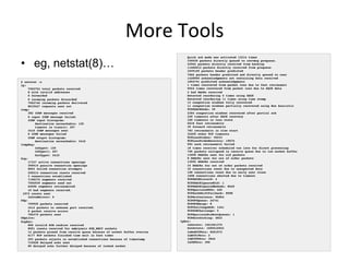 More	
  Tools	
  
•  eg, netstat(8)…
$ netstat -s
Ip:
7962754 total packets received
8 with invalid addresses
0 forwarded
0 incoming packets discarded
7962746 incoming packets delivered
8019427 requests sent out
Icmp:
382 ICMP messages received
0 input ICMP message failed.
ICMP input histogram:
destination unreachable: 125
timeout in transit: 257
3410 ICMP messages sent
0 ICMP messages failed
ICMP output histogram:
destination unreachable: 3410
IcmpMsg:
InType3: 125
InType11: 257
OutType3: 3410
Tcp:
17337 active connections openings
395515 passive connection openings
8953 failed connection attempts
240214 connection resets received
3 connections established
7198375 segments received
7504939 segments send out
62696 segments retransmited
10 bad segments received.
1072 resets sent
InCsumErrors: 5
Udp:
759925 packets received
3412 packets to unknown port received.
0 packet receive errors
784370 packets sent
UdpLite:
TcpExt:
858 invalid SYN cookies received
8951 resets received for embryonic SYN_RECV sockets
14 packets pruned from receive queue because of socket buffer overrun
6177 TCP sockets finished time wait in fast timer
293 packets rejects in established connections because of timestamp
733028 delayed acks sent
89 delayed acks further delayed because of locked socket
Quick ack mode was activated 13214 times
336520 packets directly queued to recvmsg prequeue.
43964 packets directly received from backlog
11406012 packets directly received from prequeue
1039165 packets header predicted
7066 packets header predicted and directly queued to user
1428960 acknowledgments not containing data received
1004791 predicted acknowledgments
1 times recovered from packet loss due to fast retransmit
5044 times recovered from packet loss due to SACK data
2 bad SACKs received
Detected reordering 4 times using SACK
Detected reordering 11 times using time stamp
13 congestion windows fully recovered
11 congestion windows partially recovered using Hoe heuristic
TCPDSACKUndo: 39
2384 congestion windows recovered after partial ack
228 timeouts after SACK recovery
100 timeouts in loss state
5018 fast retransmits
39 forward retransmits
783 retransmits in slow start
32455 other TCP timeouts
TCPLossProbes: 30233
TCPLossProbeRecovery: 19070
992 sack retransmits failed
18 times receiver scheduled too late for direct processing
705 packets collapsed in receive queue due to low socket buffer
13658 DSACKs sent for old packets
8 DSACKs sent for out of order packets
13595 DSACKs received
33 DSACKs for out of order packets received
32 connections reset due to unexpected data
108 connections reset due to early user close
1608 connections aborted due to timeout
TCPSACKDiscard: 4
TCPDSACKIgnoredOld: 1
TCPDSACKIgnoredNoUndo: 8649
TCPSpuriousRTOs: 445
TCPSackShiftFallback: 8588
TCPRcvCoalesce: 95854
TCPOFOQueue: 24741
TCPOFOMerge: 8
TCPChallengeACK: 1441
TCPSYNChallenge: 5
TCPSpuriousRtxHostQueues: 1
TCPAutoCorking: 4823
IpExt:
InOctets: 1561561375
OutOctets: 1509416943
InNoECTPkts: 8201572
InECT1Pkts: 2
InECT0Pkts: 3844
InCEPkts: 306
 