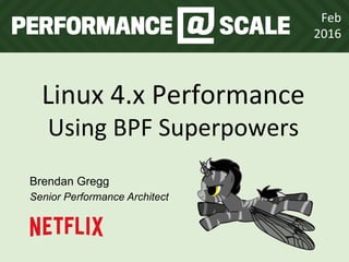 Linux	
  4.x	
  Performance	
  
Using	
  BPF	
  Superpowers	
  
Brendan Gregg
Senior Performance Architect
Feb	
  
2016	
  
 