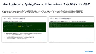 © 2025 NTT DATA Japan Corporation 37
checkpointer × Spring Boot × Kubernetes - チェックポイント～レストア
Kubeletへのチェックポイント要求からレストアコンテナイメージの作成までは先の例と同じ
 