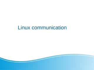 Linux communication
 