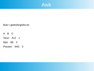 Awk
$cat > geeksforgeeks.txt
A B C
Tarun A12 1
Man B6 2
Praveen M42 3
 
