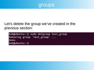 groups
Let’s delete the group we’ve created in the
previous section:
 