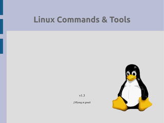 Linux Commands & Tools
v1.3
j3ffyang at gmail
 