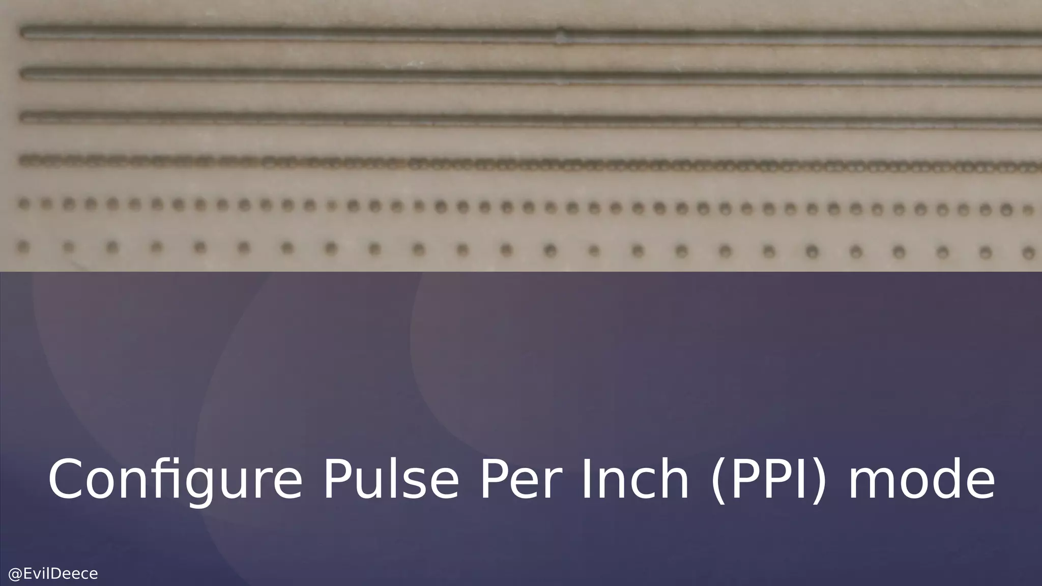 @EvilDeece
Configure Pulse Per Inch (PPI) mode
 