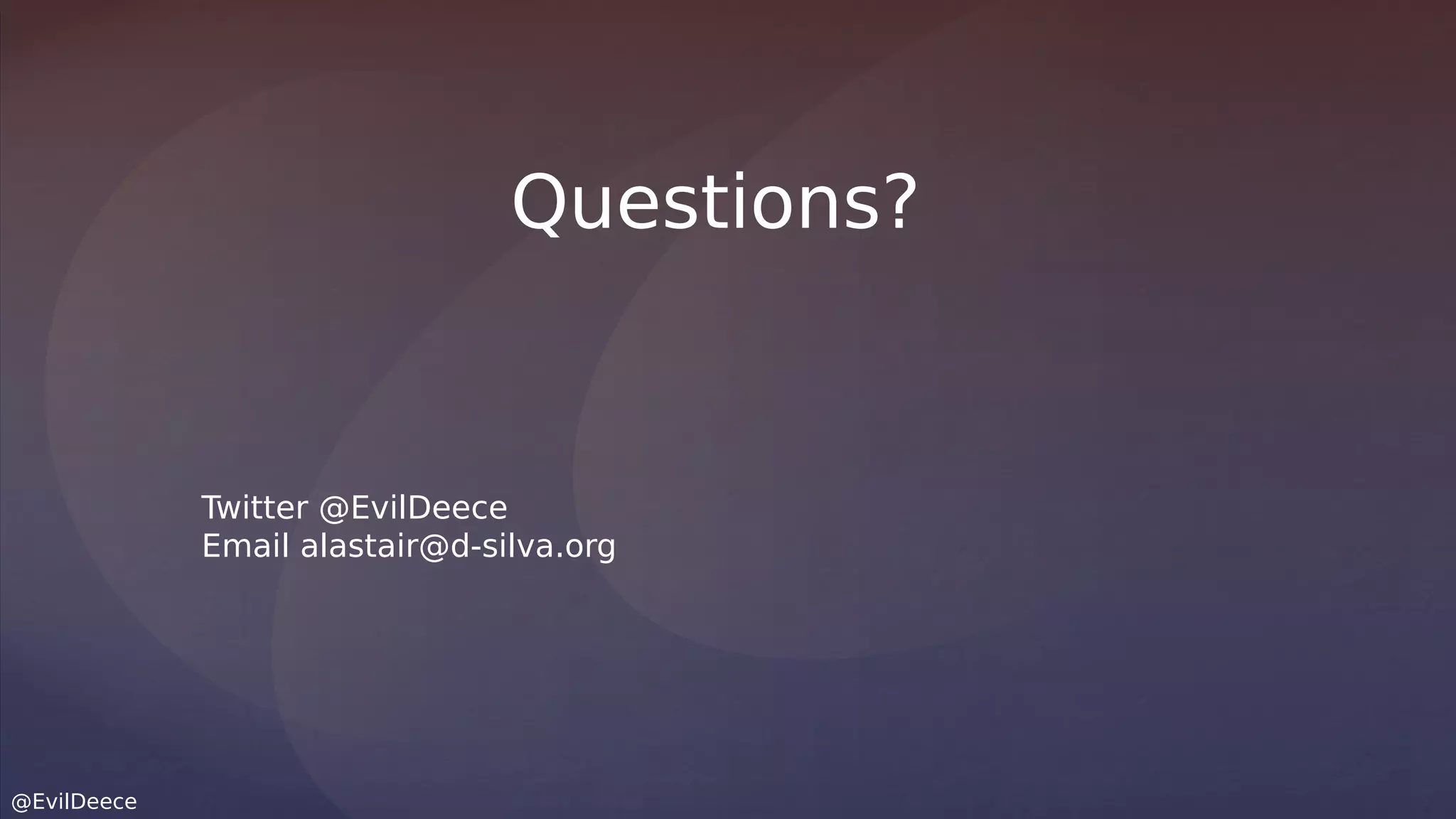 @EvilDeece
Twitter @EvilDeece
Email alastair@d-silva.org
Questions?
 