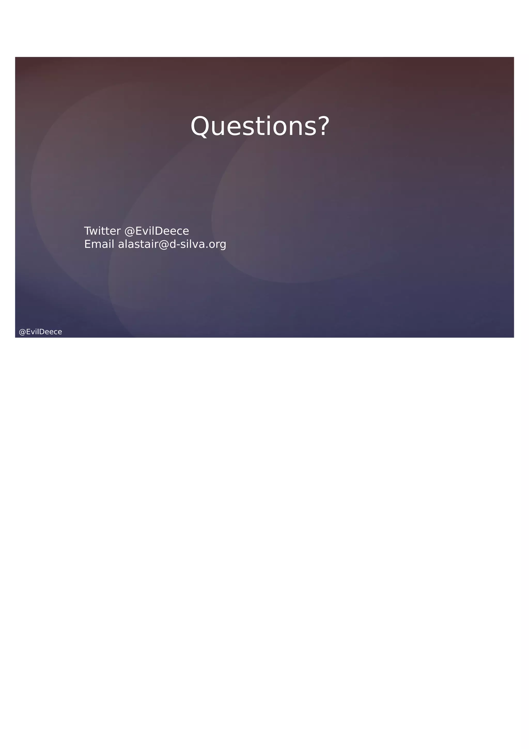 @EvilDeece
Twitter @EvilDeece
Email alastair@d-silva.org
Questions?
 