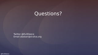 @EvilDeece
Twitter @EvilDeece
Email alastair@d-silva.org
Questions?
 