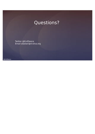 @EvilDeece
Twitter @EvilDeece
Email alastair@d-silva.org
Questions?
 