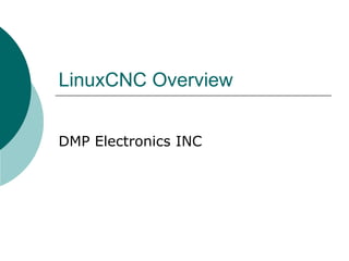 LinuxCNC Overview
DMP Electronics INC

 