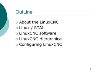 OutLine






About the LinuxCNC
Linux / RTAI
LinuxCNC software
LinuxCNC Hierarchical
Configuring LinuxCNC

3

 