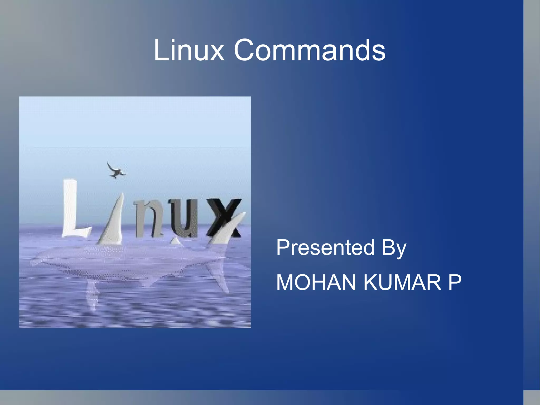 Linux Commands Presented By MOHAN KUMAR P 
