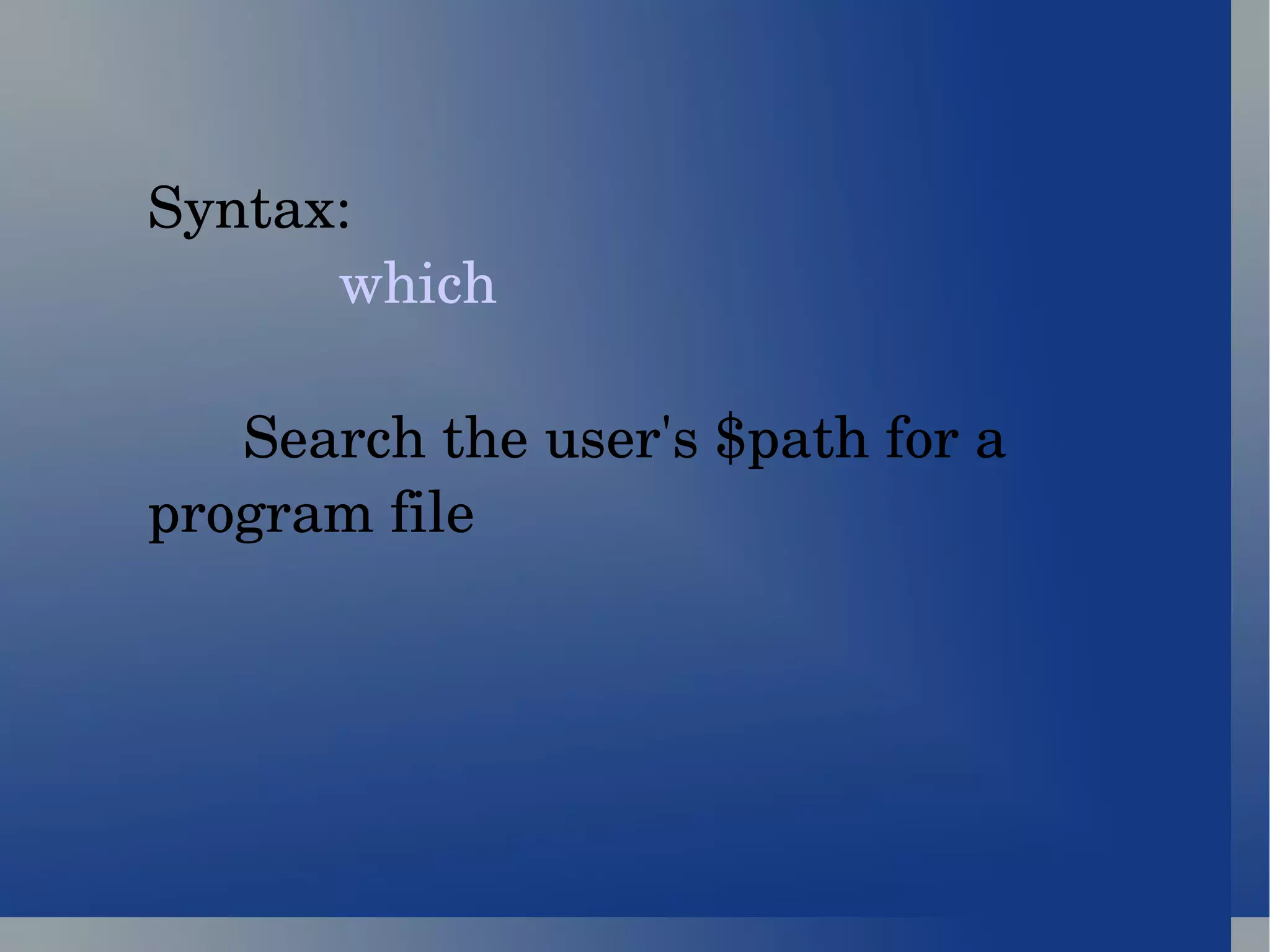 Syntax: which   Search the user's $path for a program file 