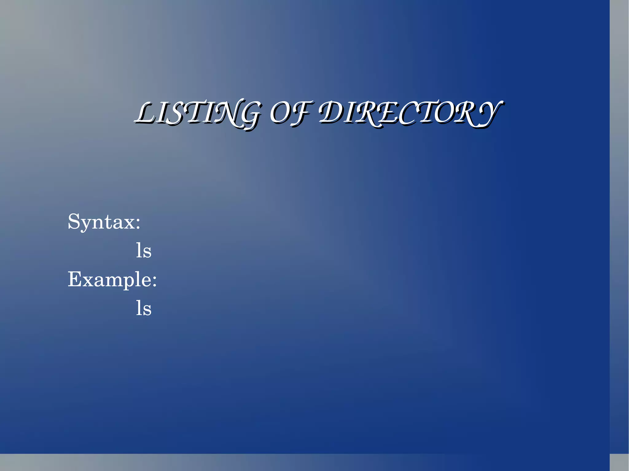 LISTING OF DIRECTORY Syntax: ls Example: ls 