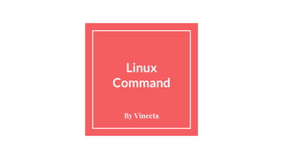 Linux
Command
By Vineeta
 