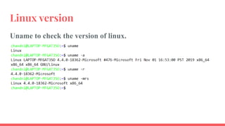 Linux version
Uname to check the version of linux.
 