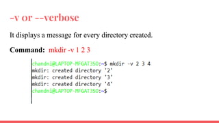 -v 0r --verbose
It displays a message for every directory created.
Command: mkdir -v 1 2 3
 