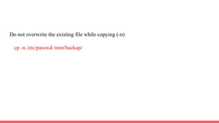 Do not overwrite the existing file while copying (-n)
cp -n /etc/passwd /mnt/backup/
 