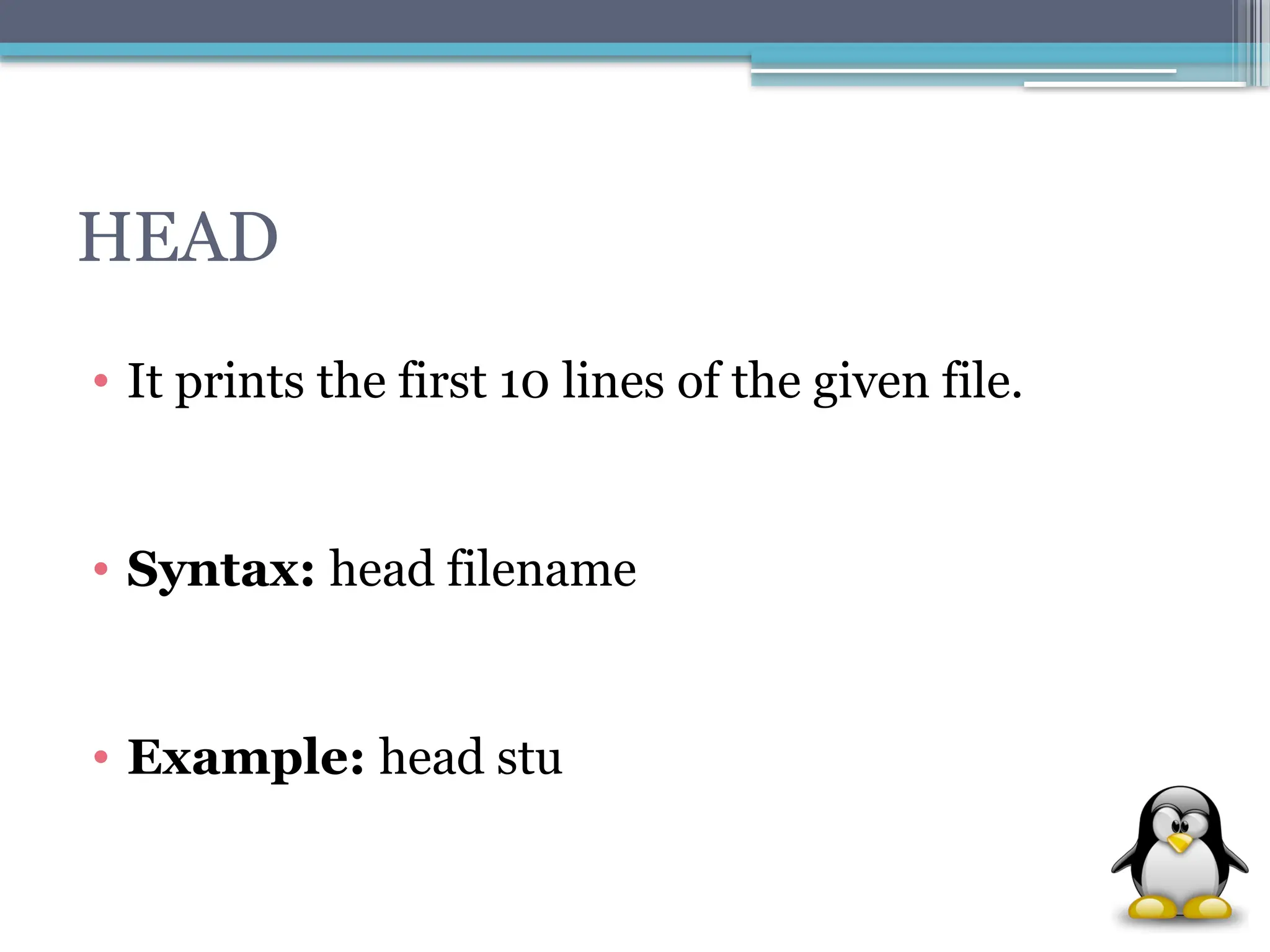 HEAD
• It prints the first 10 lines of the given file.
• Syntax: head filename
• Example: head stu
 