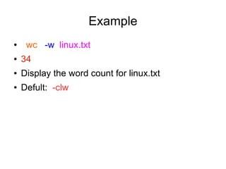 Example
●    wc -w linux.txt
●   34
●   Display the word count for linux.txt
●   Defult: -clw
 