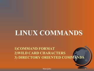 1)COMMAND FORMAT
2)WILD CARD CHARACTERS
3) DIRECTORY ORIENTED COMMANDS
LINUX COMMANDS
1bhatvijetha
 
