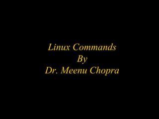 Linux Commands
By
Dr. Meenu Chopra
 