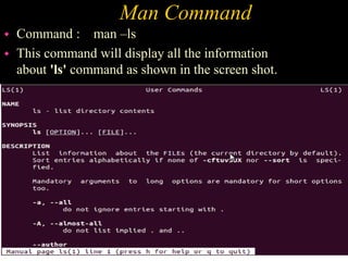 Man Command
 Command : man –ls
 This command will display all the information
about 'ls' command as shown in the screen shot.

 