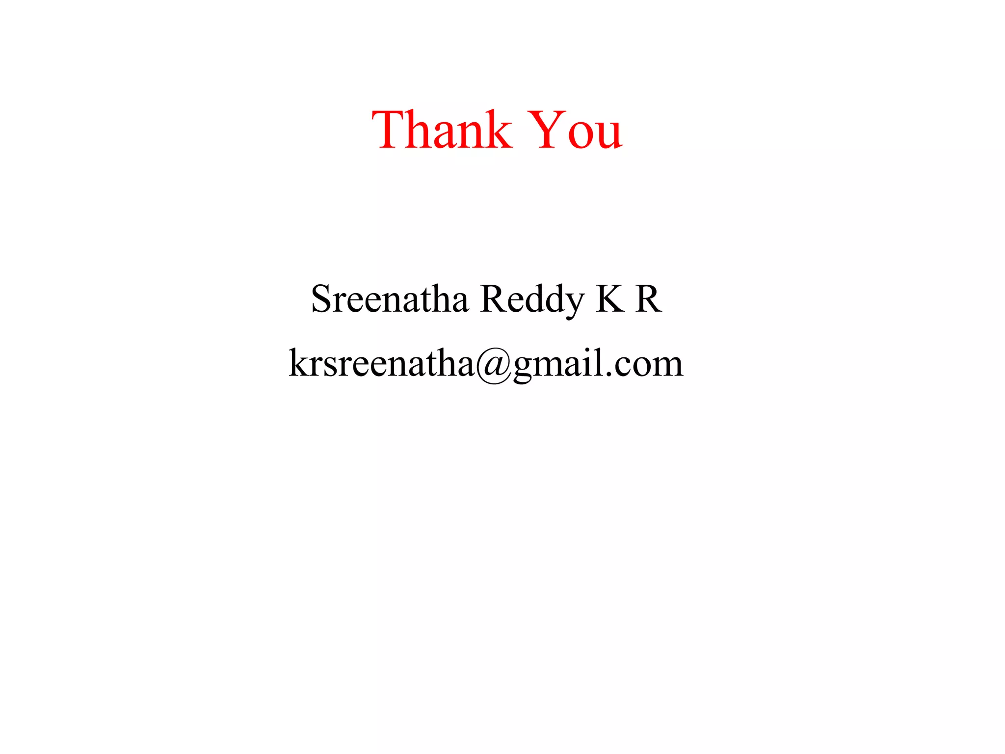 Thank You
Sreenatha Reddy K R
krsreenatha@gmail.com
 