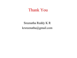 Thank You
Sreenatha Reddy K R
krsreenatha@gmail.com
 