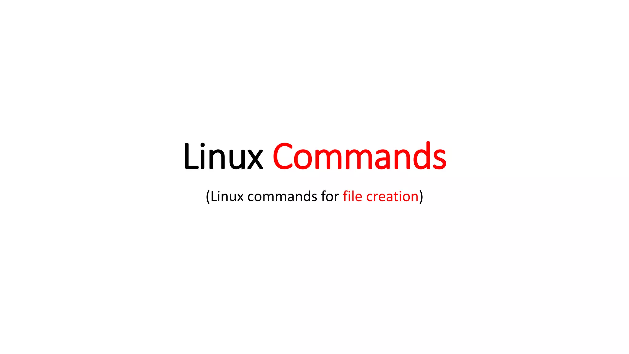 Linux Commands
(Linux commands for file creation)
 