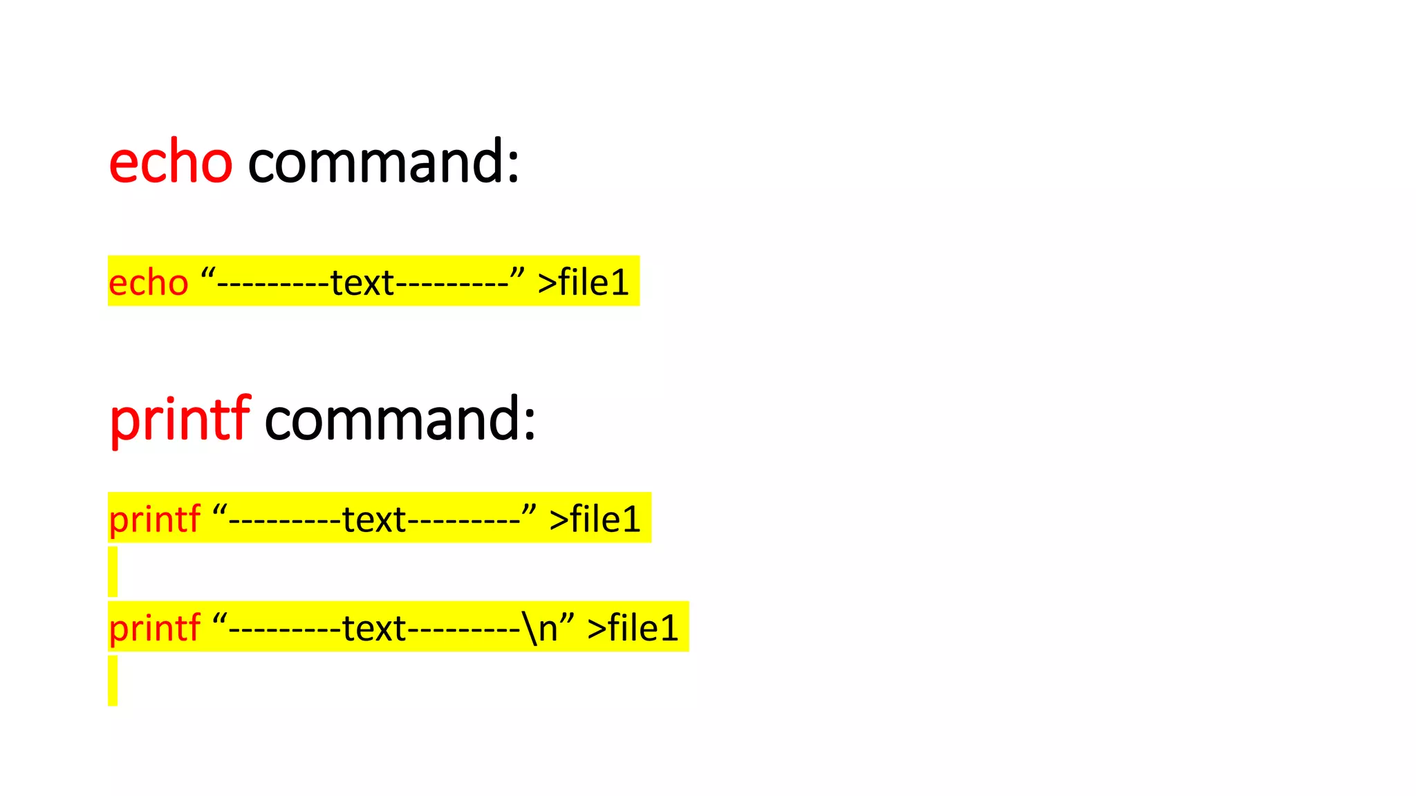 echo command:
echo “---------text---------” >file1
printf command:
printf “---------text---------” >file1
printf “---------text---------n” >file1
 