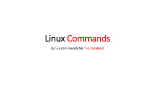 Linux Commands
(Linux commands for file creation)
 