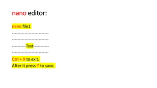 nano editor:
nano file1
--------------------------
--------------------------
----------Text-----------
--------------------------
Ctrl + X to exit.
After it press Y to save.
 