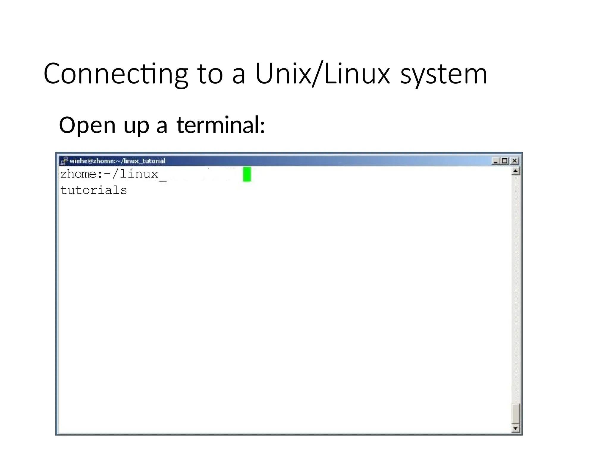 Connecting to a Unix/Linux system
Open up a terminal:
zhome:-/linux
tutorials
 