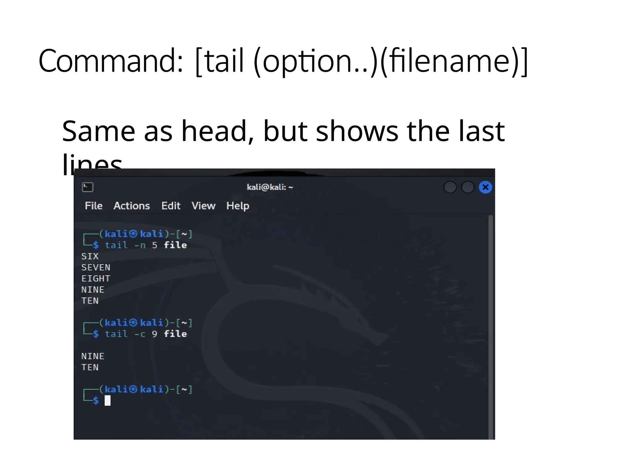 Command: [tail (option..)(filename)]
Same as head, but shows the last
lines
 