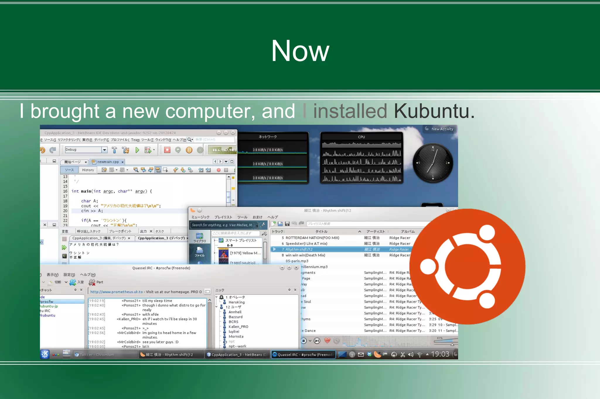 Now
I brought a new computer, and I installed Kubuntu.
 