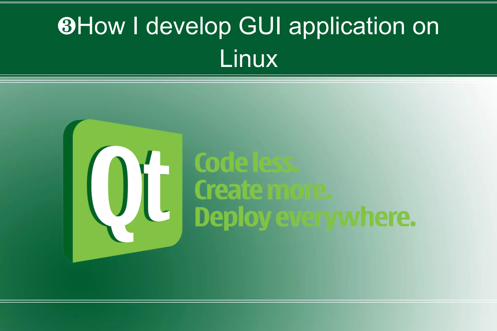 ❸How I develop GUI application on
Linux
 