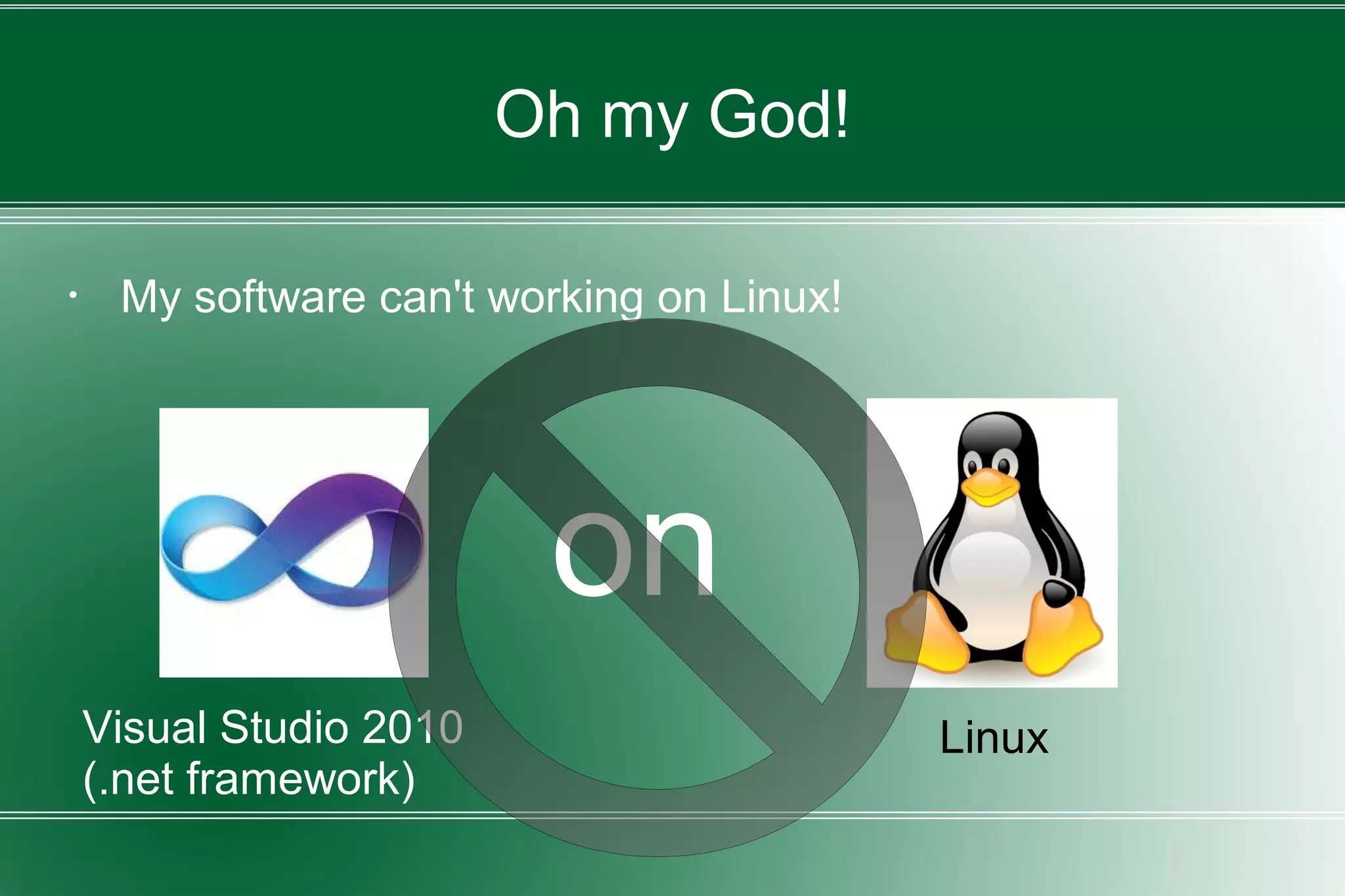 Oh my God!
・ My software can't working on Linux!
on
Visual Studio 2010
(.net framework)
Linux
 