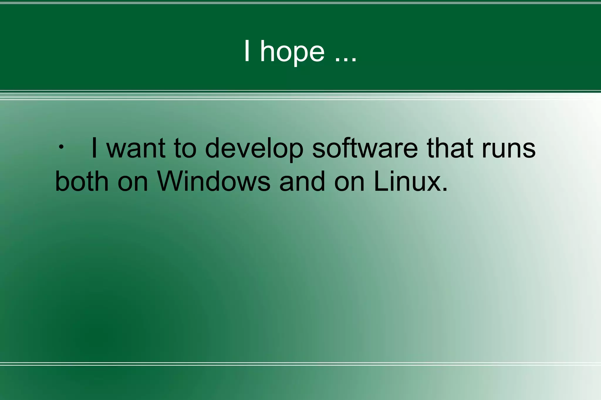 I hope ...
・ I want to develop software that runs
both on Windows and on Linux.
 