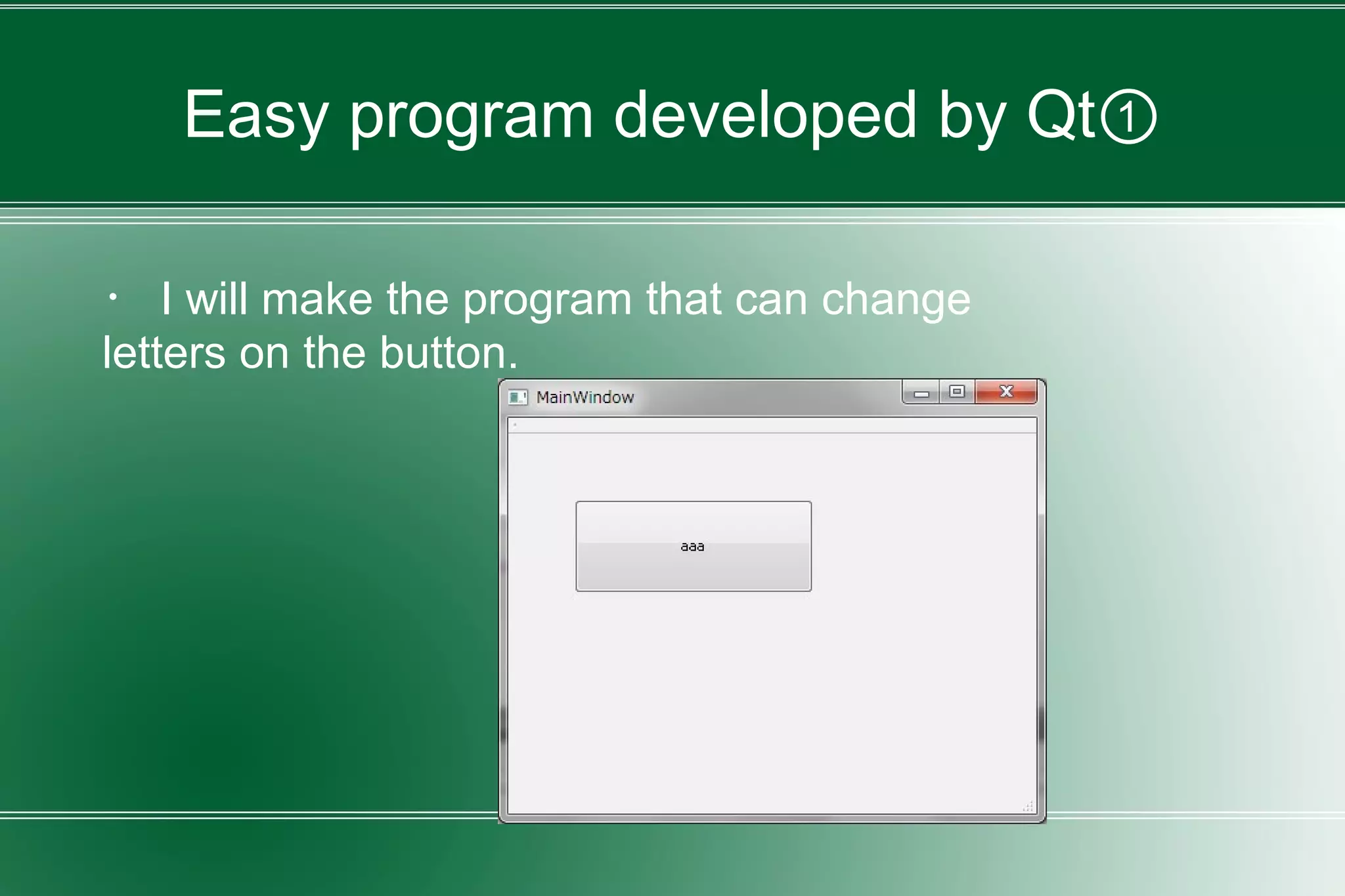 Easy program developed by Qt①
・ I will make the program that can change
letters on the button.
 