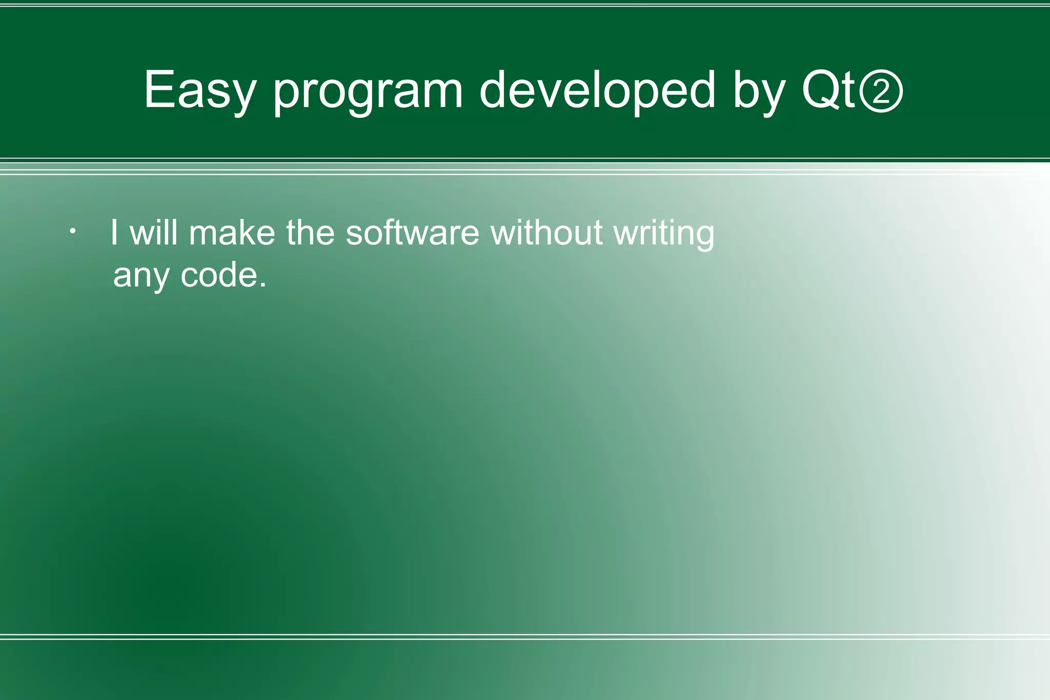 Easy program developed by Qt②
・ I will make the software without writing
any code.
 