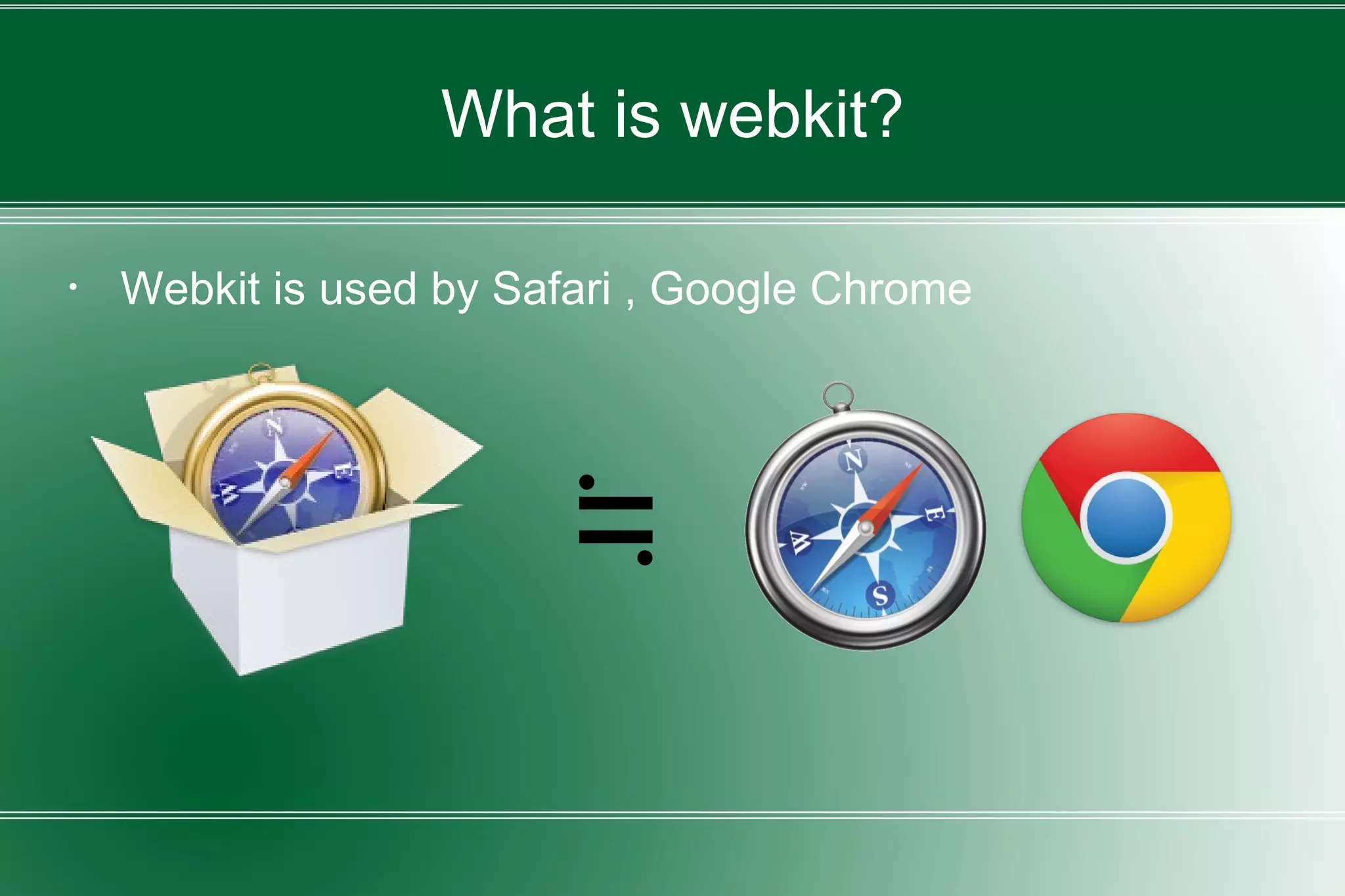 What is webkit?
・ Webkit is used by Safari , Google Chrome
≒
 
