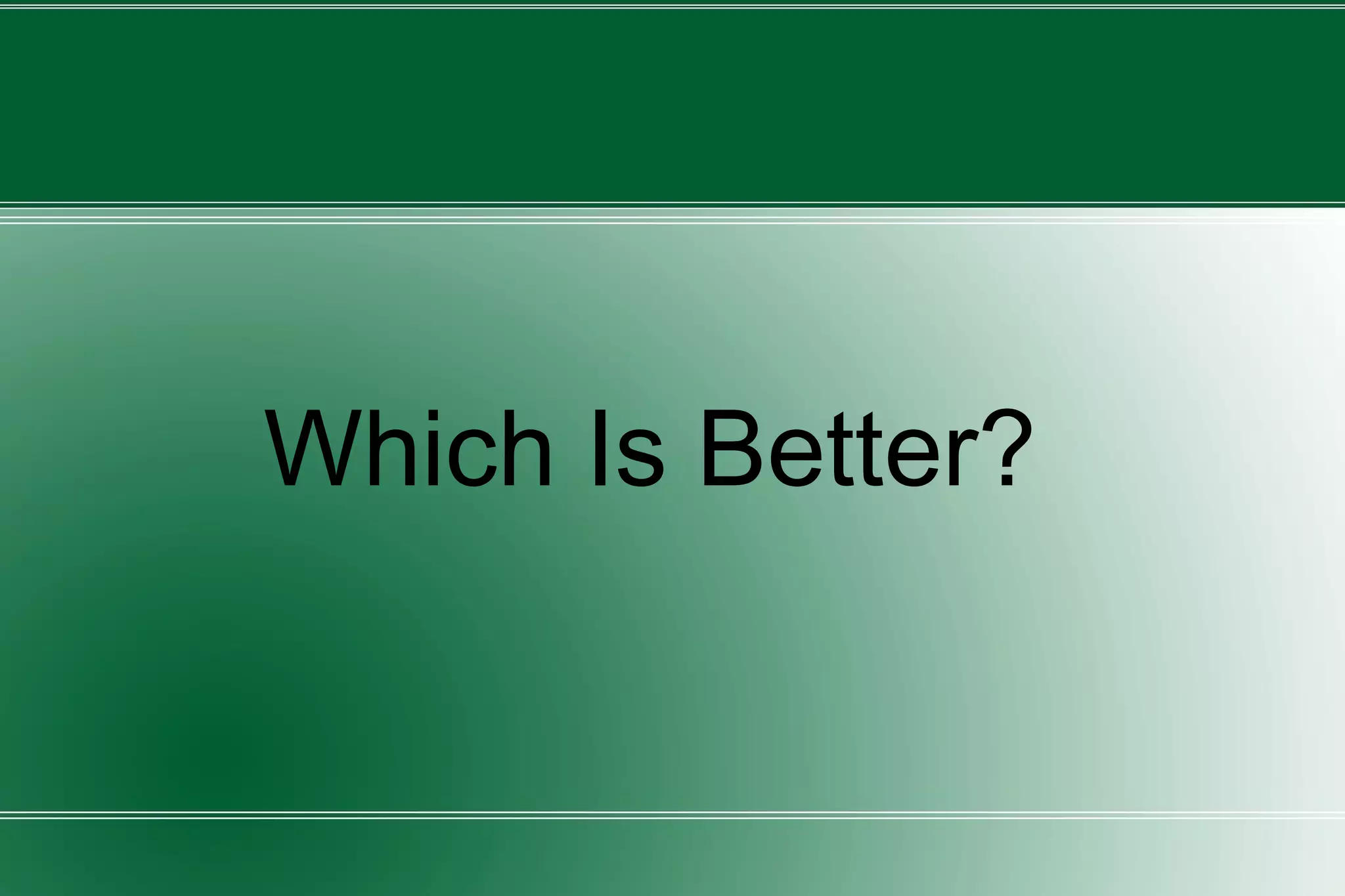 Which Is Better?
 