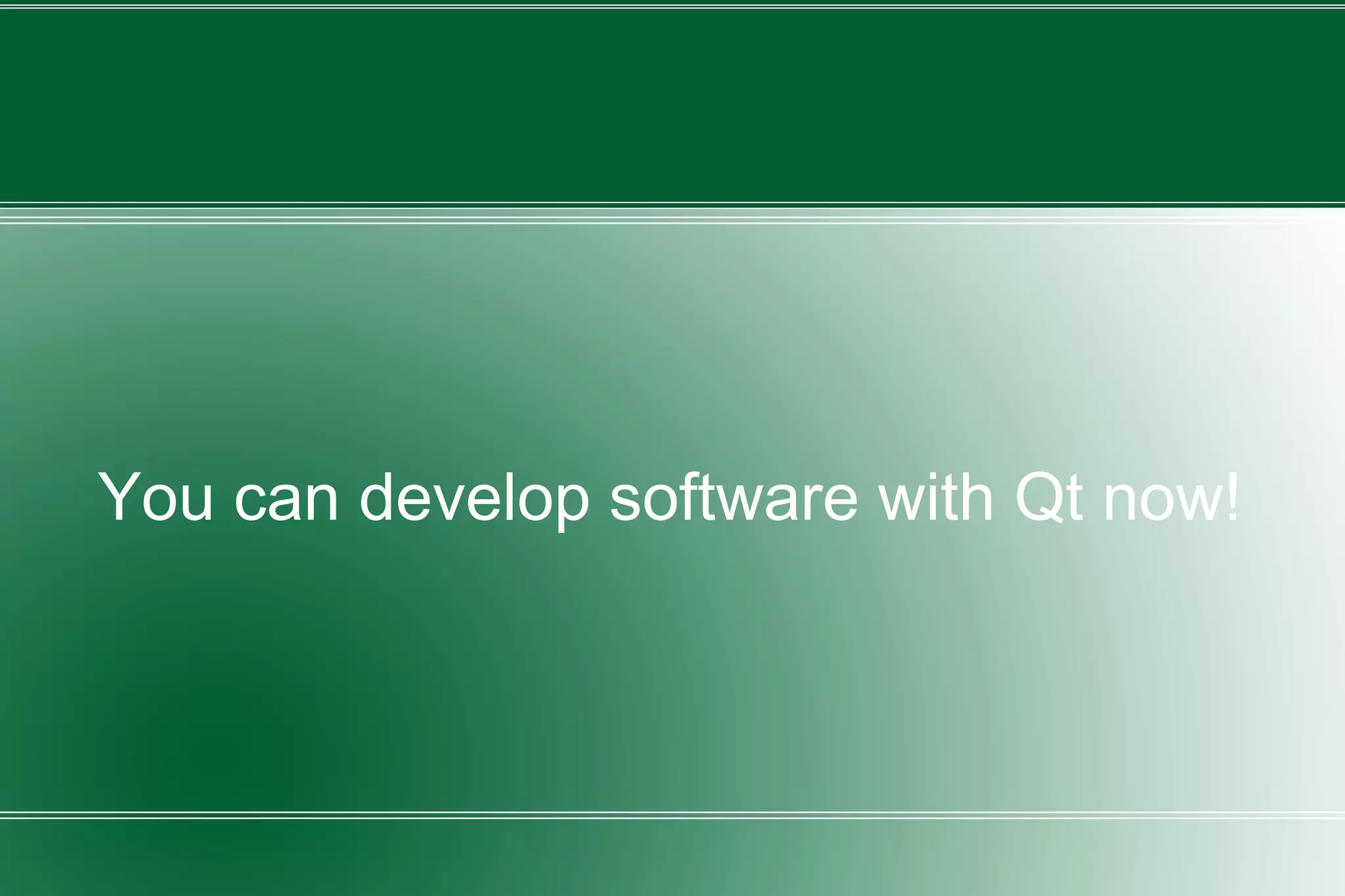 You can develop software with Qt now!
 