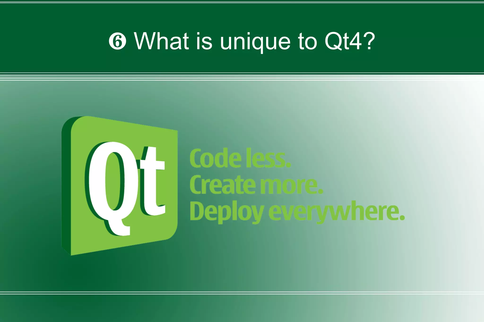 ❻ What is unique to Qt4?
 