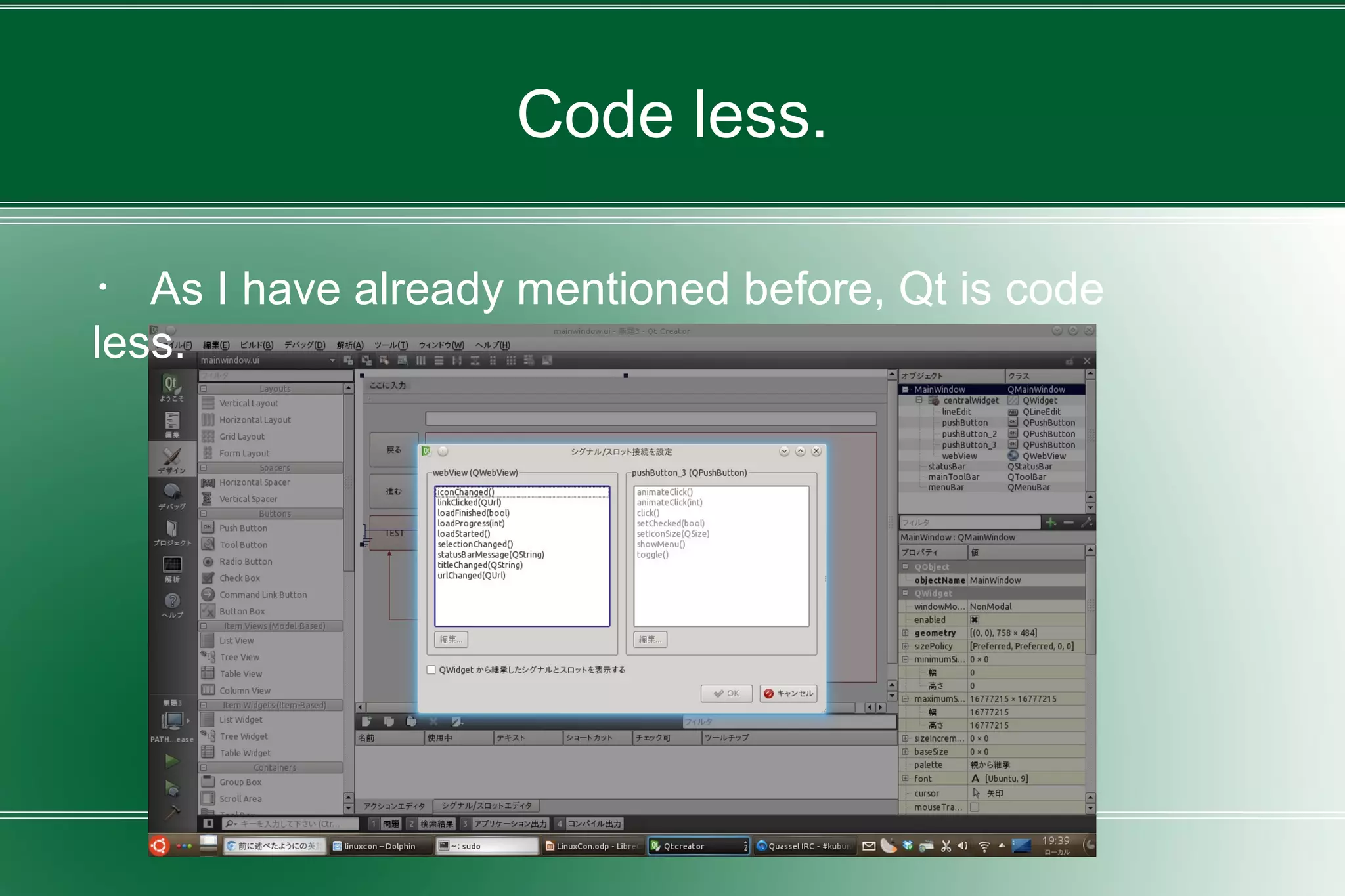 Code less.
・ As I have already mentioned before, Qt is code
less.
 